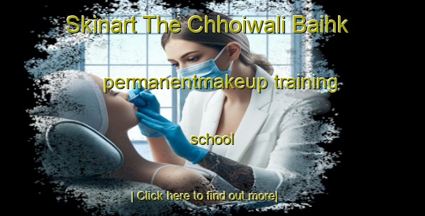 Skinart The Chhoiwali Baihk permanentmakeup training school-United Kingdom