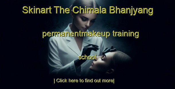 Skinart The Chimala Bhanjyang permanentmakeup training school-United Kingdom