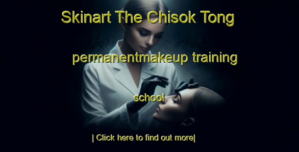 Skinart The Chisok Tong permanentmakeup training school-United Kingdom