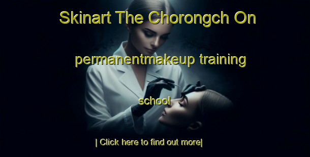 Skinart The Chorongch On permanentmakeup training school-United Kingdom