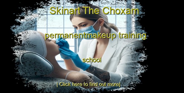 Skinart The Choxam permanentmakeup training school-United Kingdom