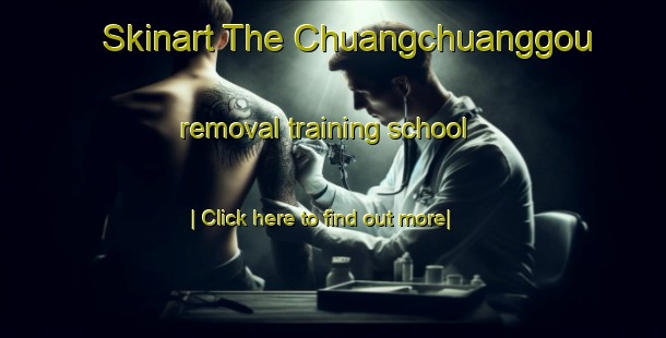 Skinart The Chuangchuanggou removal training school-United Kingdom