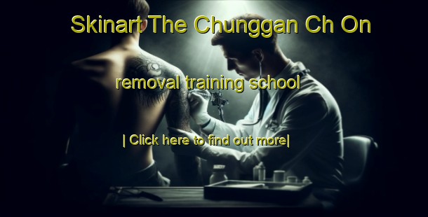 Skinart The Chunggan Ch On removal training school-United Kingdom