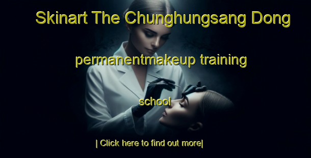 Skinart The Chunghungsang Dong permanentmakeup training school-United Kingdom