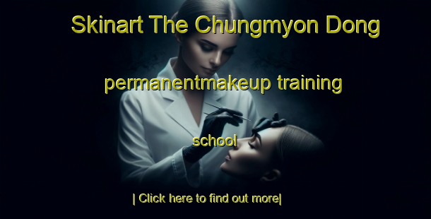 Skinart The Chungmyon Dong permanentmakeup training school-United Kingdom