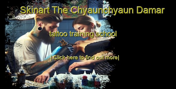 Skinart The Chyaunchyaun Damar tattoo training school-United Kingdom