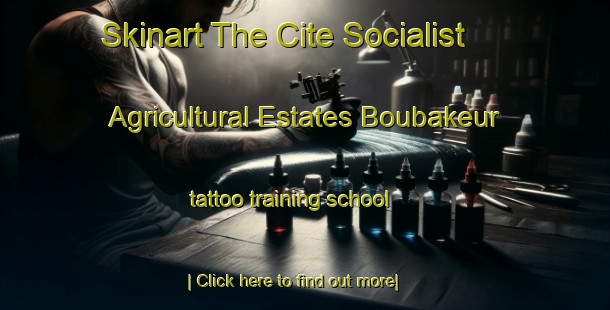 Skinart The Cite Socialist Agricultural Estates Boubakeur tattoo training school-United Kingdom