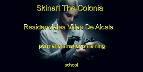 Skinart The Colonia Residenciales Villas De Alcala permanentmakeup training school-United Kingdom