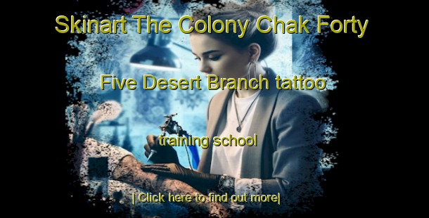 Skinart The Colony Chak Forty Five Desert Branch tattoo training school-United Kingdom