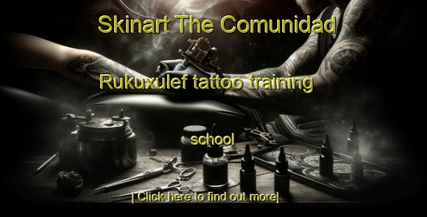 Skinart The Comunidad Rukuxulef tattoo training school-United Kingdom