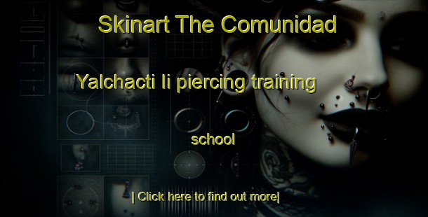 Skinart The Comunidad Yalchacti Ii piercing training school-United Kingdom