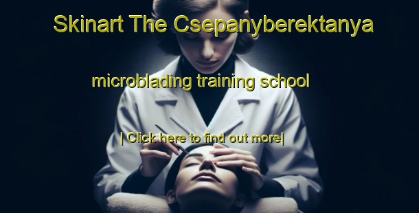 Skinart The Csepanyberektanya microblading training school-United Kingdom