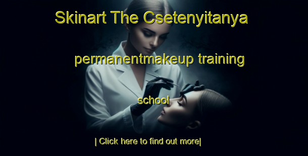 Skinart The Csetenyitanya permanentmakeup training school-United Kingdom