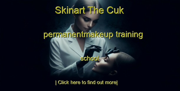 Skinart The Cuk permanentmakeup training school-United Kingdom