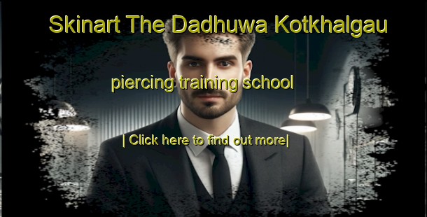 Skinart The Dadhuwa Kotkhalgau piercing training school-United Kingdom