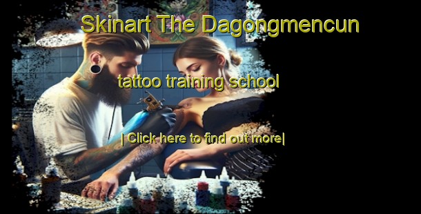 Skinart The Dagongmencun tattoo training school-United Kingdom