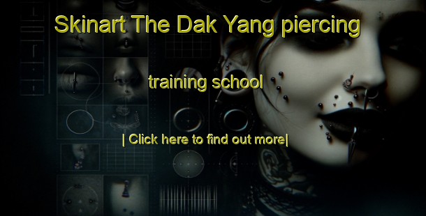 Skinart The Dak Yang piercing training school-United Kingdom