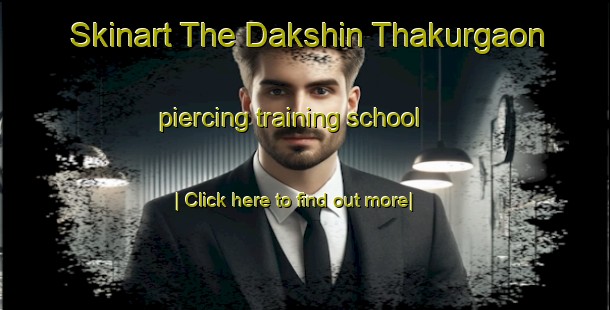 Skinart The Dakshin Thakurgaon piercing training school-United Kingdom