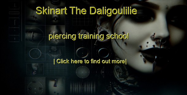 Skinart The Daligoulilie piercing training school-United Kingdom