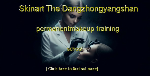 Skinart The Dangzhongyangshan permanentmakeup training school-United Kingdom