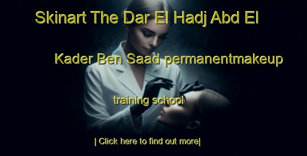 Skinart The Dar El Hadj Abd El Kader Ben Saad permanentmakeup training school-United Kingdom