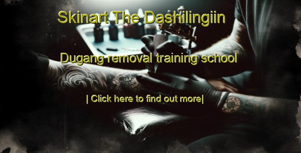 Skinart The Dashilingiin Dugang removal training school-United Kingdom