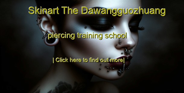 Skinart The Dawangguozhuang piercing training school-United Kingdom