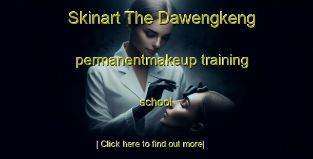 Skinart The Dawengkeng permanentmakeup training school-United Kingdom