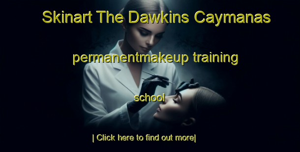 Skinart The Dawkins Caymanas permanentmakeup training school-United Kingdom