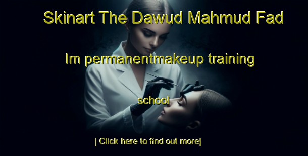 Skinart The Dawud Mahmud Fad Im permanentmakeup training school-United Kingdom