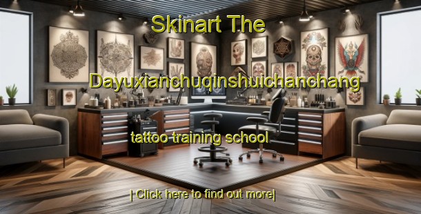 Skinart The Dayuxianchuqinshuichanchang tattoo training school-United Kingdom