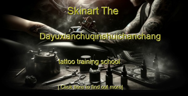 Skinart The Dayuxianchuqinshuichanchang tattoo training school-United Kingdom