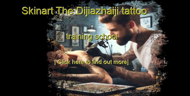 Skinart The Dijiazhaiji tattoo training school-United Kingdom