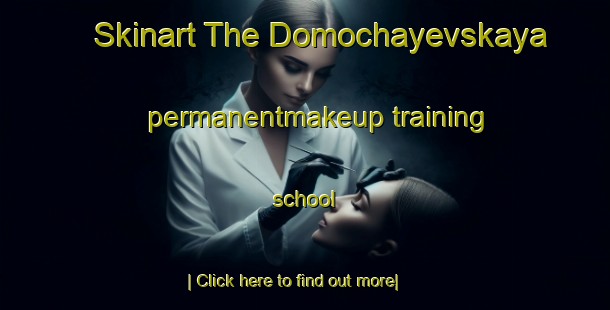 Skinart The Domochayevskaya permanentmakeup training school-United Kingdom