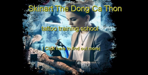 Skinart The Dong Ca Thon tattoo training school-United Kingdom