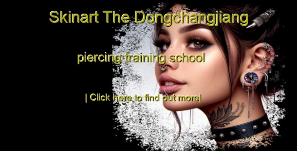 Skinart The Dongchangjiang piercing training school-United Kingdom