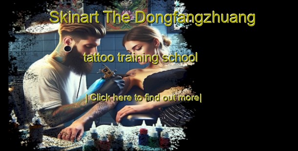 Skinart The Dongfangzhuang tattoo training school-United Kingdom