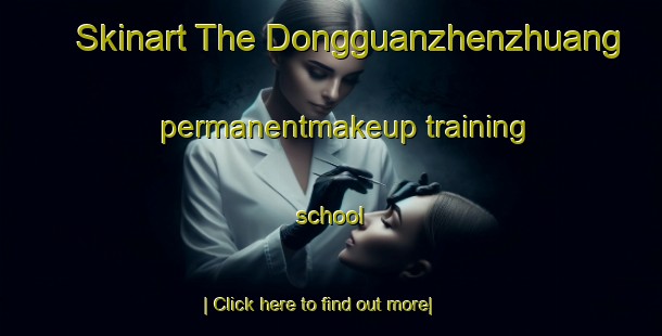 Skinart The Dongguanzhenzhuang permanentmakeup training school-United Kingdom