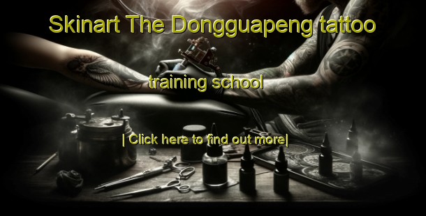 Skinart The Dongguapeng tattoo training school-United Kingdom