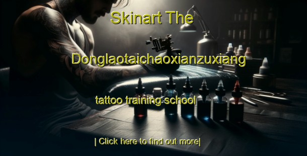 Skinart The Donglaotaichaoxianzuxiang tattoo training school-United Kingdom