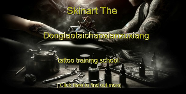 Skinart The Donglaotaichaoxianzuxiang tattoo training school-United Kingdom