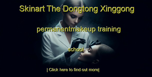 Skinart The Dongtong Xinggong permanentmakeup training school-United Kingdom