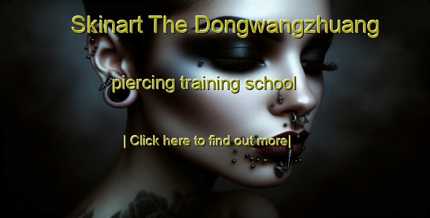 Skinart The Dongwangzhuang piercing training school-United Kingdom