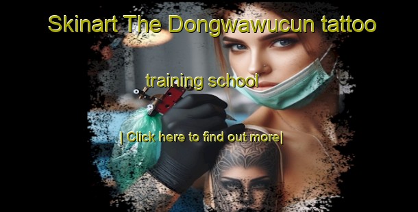 Skinart The Dongwawucun tattoo training school-United Kingdom