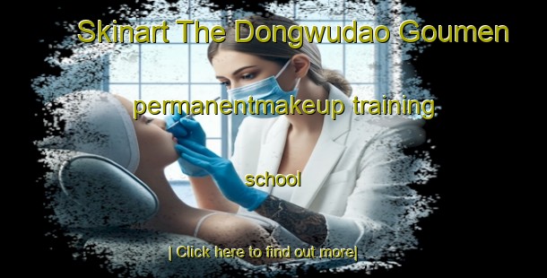 Skinart The Dongwudao Goumen permanentmakeup training school-United Kingdom