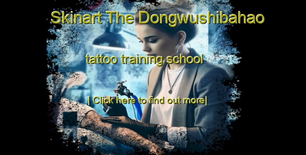 Skinart The Dongwushibahao tattoo training school-United Kingdom