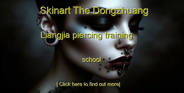 Skinart The Dongzhuang Liangjia piercing training school-United Kingdom