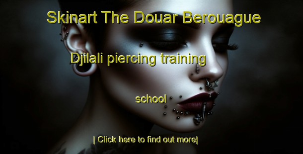 Skinart The Douar Berouague Djilali piercing training school-United Kingdom