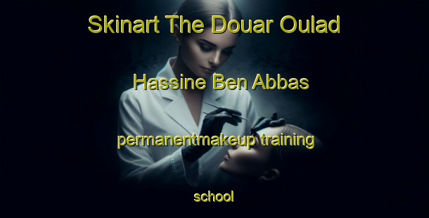 Skinart The Douar Oulad Hassine Ben Abbas permanentmakeup training school-United Kingdom