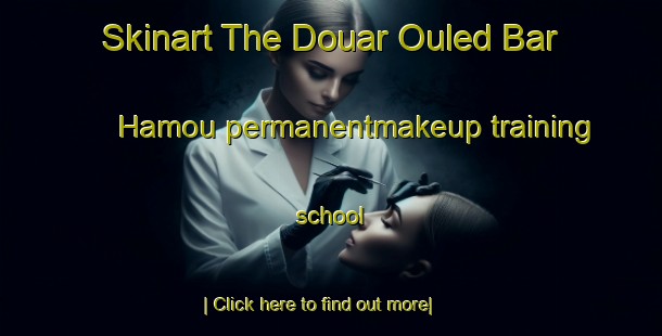 Skinart The Douar Ouled Bar Hamou permanentmakeup training school-United Kingdom